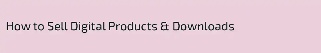 How to Sell Digital Products & Downloads